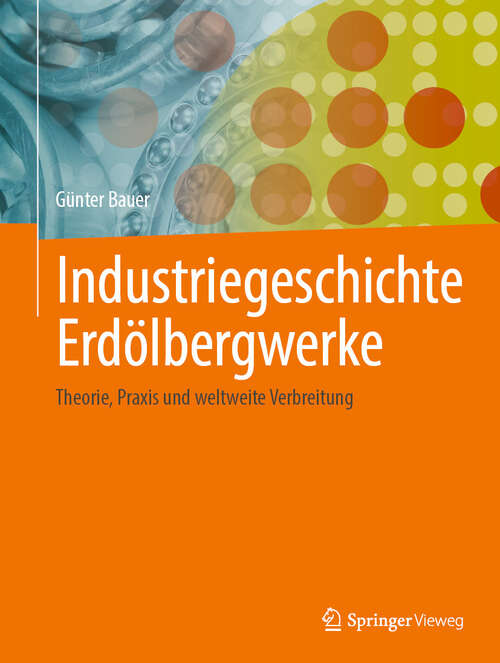 Book cover of Industriegeschichte Erdölbergwerke: Theorie, Praxis und weltweite Verbreitung