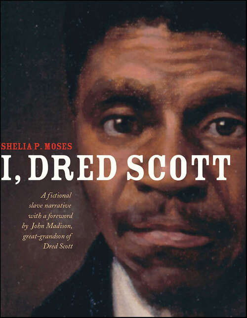 Book cover of I, Dred Scott: A Fictional Slave Narrative Based On The Life And Legal Precedent Of Dred Scott