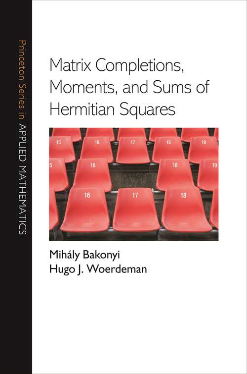 Book cover of Matrix Completions, Moments, and Sums of Hermitian Squares (Princeton Series in Applied Mathematics #37)