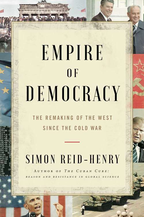 Empire of Democracy: The Remaking of the West Since the Cold War, 1971–2017