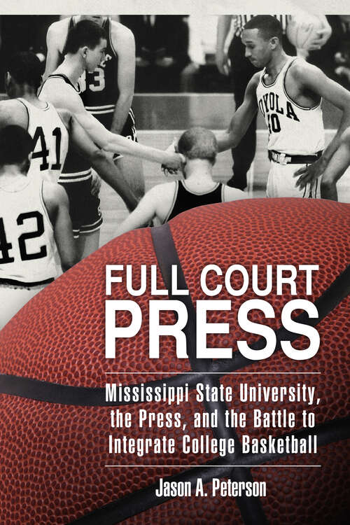 Book cover of Full Court Press: Mississippi State University, the Press, and the Battle to Integrate College Basketball (EPub Single) (Race, Rhetoric, and Media Series)