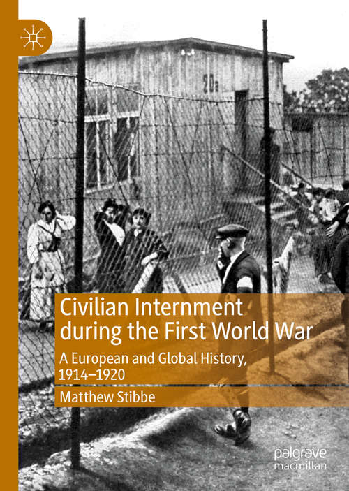 Book cover of Civilian Internment during the First World War: A European and Global History, 1914—1920 (1st ed. 2019)