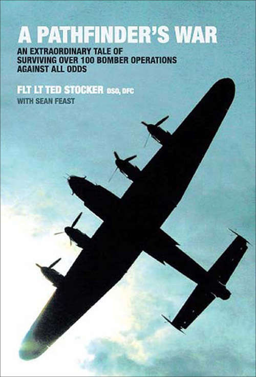 A Pathfinder's War: An Extraordinary Tale of Surviving Over 100 Bomber Operations Against All Odds