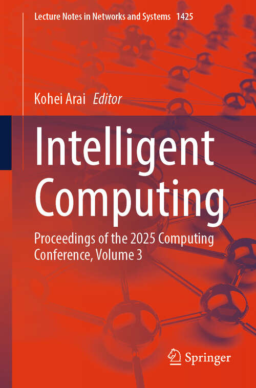 Book cover of Intelligent Computing: Proceedings of the 2025 Computing Conference, Volume 3 (Lecture Notes in Networks and Systems #1425)