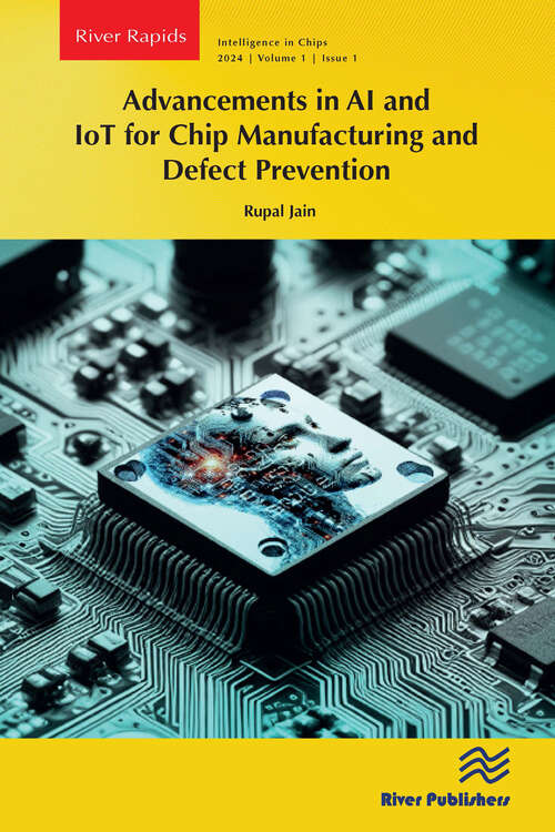 Book cover of Advancements in AI and IoT for Chip Manufacturing and Defect Prevention (River Publishers Rapids Series on Intelligence in Chips)