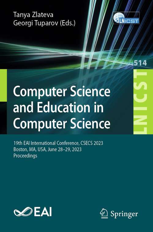 Book cover of Computer Science and Education in Computer Science: 19th EAI International Conference, CSECS 2023, Boston, MA, USA, June 28–29, 2023, Proceedings (1st ed. 2023) (Lecture Notes of the Institute for Computer Sciences, Social Informatics and Telecommunications Engineering #514)