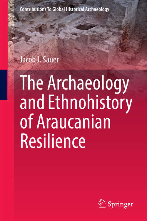 Book cover of The Archaeology and Ethnohistory of Araucanian Resilience