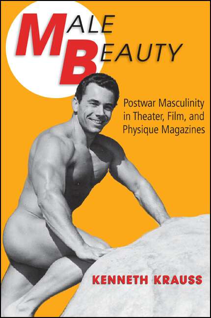 Book cover of Male Beauty: Postwar Masculinity in Theater, Film, and Physique Magazines