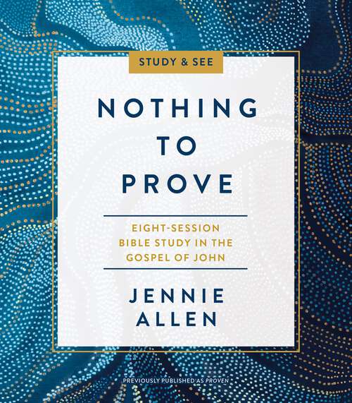 Book cover of Nothing to Prove Bible Study Guide plus Streaming Video: A Study in the Gospel of John