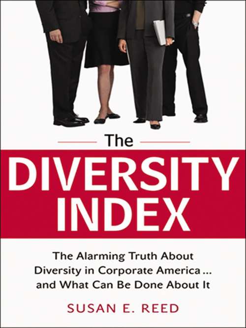 The Diversity Index: The Alarming Truth About Diversity in Corporate America...and What Can Be Done About It