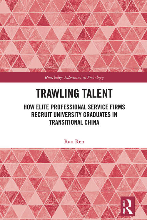 Book cover of Trawling Talent: How Elite Professional Service Firms Recruit University Graduates in Transitional China (1) (Routledge Advances in Sociology)
