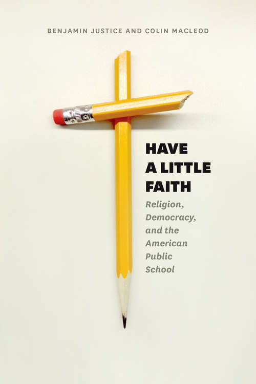Book cover of Have a Little Faith: Religion, Democracy, and the American Public School