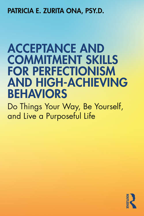 Book cover of Acceptance and Commitment Skills for Perfectionism and High-Achieving Behaviors: Do Things Your Way, Be Yourself, and Live a Purposeful Life