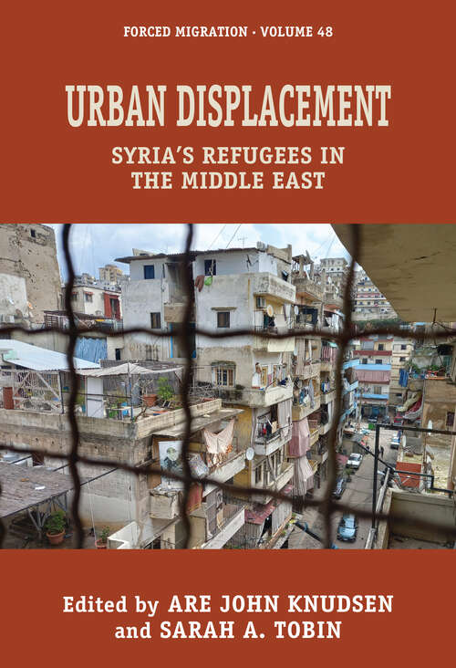 Book cover of Urban Displacement: Syria's Refugees in the Middle East (Forced Migration #48)