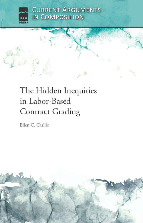 The Hidden Inequities in Labor-Based Contract Grading (Current Arguments in Composition)