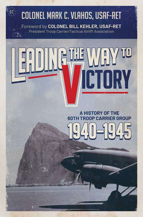 Book cover of Leading the Way to Victory: A History of the 60th Troop Carrier Group 1940-1945