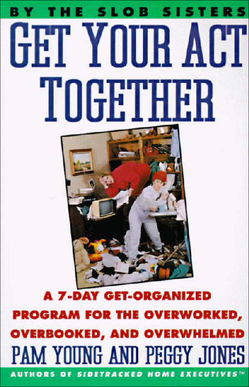 Book cover of Get Your Act Together: A 7-Day Get-Organized Program for the Overworked, Overbooked, and Overwhelmed