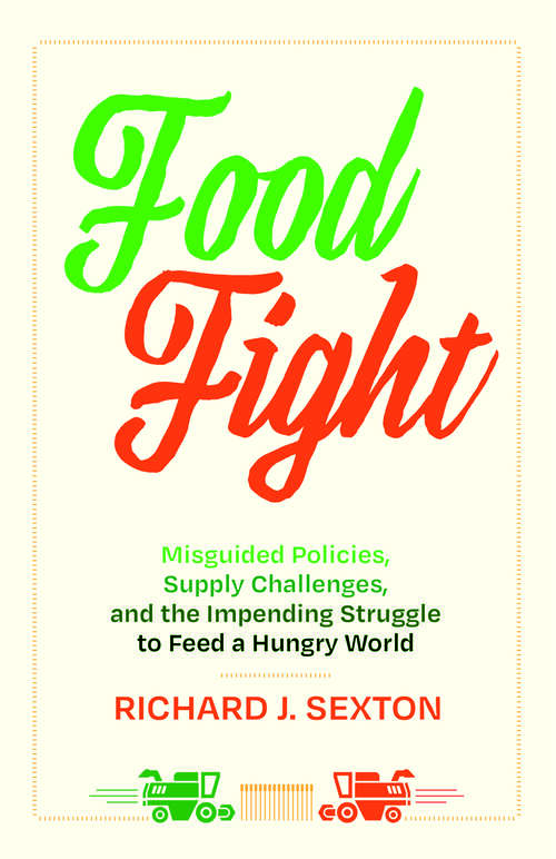 Book cover of Food Fight: Misguided Policies, Supply Challenges, and the Impending Struggle to Feed a Hungry World (1)