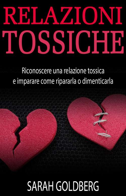 Book cover of Relazioni Tossiche - Riconoscere Una Relazione Tossica E Imparare Come Ripararla O Dimenticarla