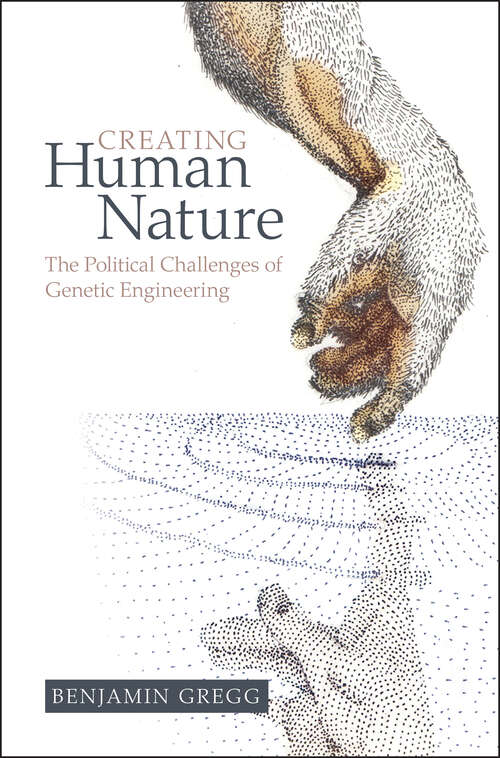 Book cover of Creating Human Nature: The Political Challenges of Genetic Engineering