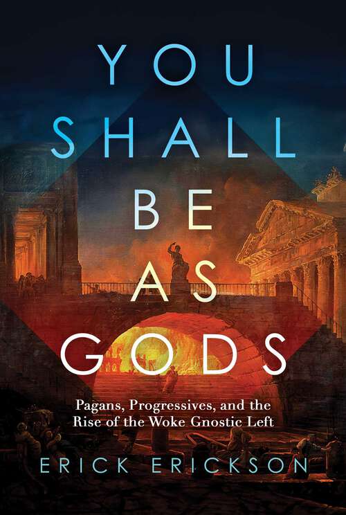 Book cover of You Shall Be as Gods: Pagans, Progressives, and the Rise of the Woke Gnostic Left