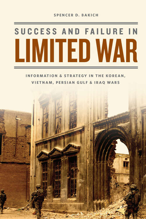 Book cover of Success and Failure in Limited War: Information & Strategy in the Korean, Vietnam, Persian Gulf & Iraq Wars