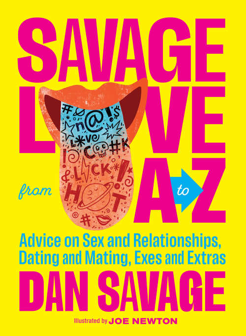Savage Love from A to Z: Advice on Sex and Relationships, Dating and Mating, Exes and Extras