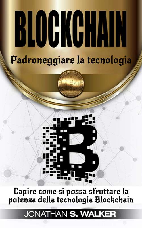 Book cover of Padroneggiare la tecnologia Blockchain: Capire come si possa sfruttare la potenza della tecnologia Blockchain