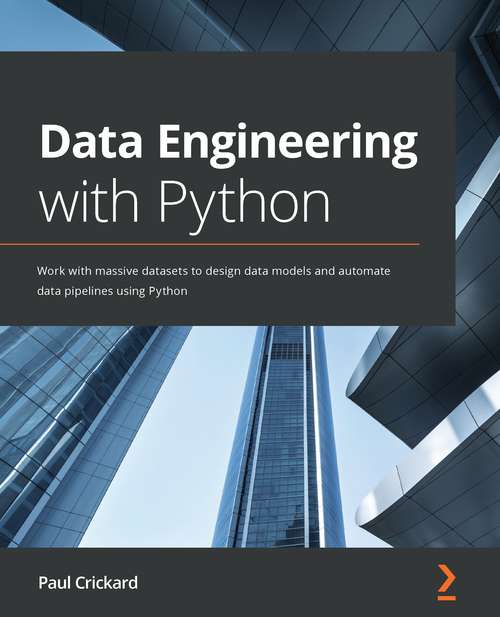 Book cover of Data Engineering with Python: Work with massive datasets to design data models and automate data pipelines using Python