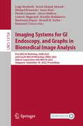 Imaging Systems for GI Endoscopy, and Graphs in Biomedical Image Analysis: First MICCAI Workshop, ISGIE 2022, and Fourth MICCAI Workshop, GRAIL 2022, Held in Conjunction with MICCAI 2022, Singapore, September 18, 2022, Proceedings (Lecture Notes in Computer Science #13754)