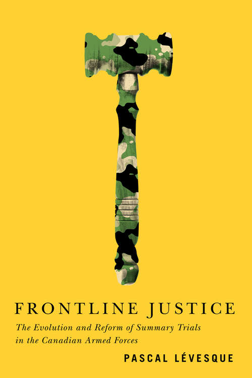 Book cover of Frontline Justice: The Evolution and Reform of Summary Trials in the Canadian Armed Forces (Human Dimensions in Foreign Policy, Military Studies, and Security Studies #7)