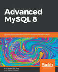 Mastering MySQL 8: Discover the full potential of MySQL and ensure high performance of your database