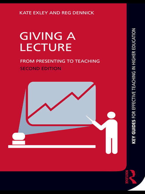 Giving a Lecture: From Presenting to Teaching (Key Guides for Effective Teaching in Higher Education)