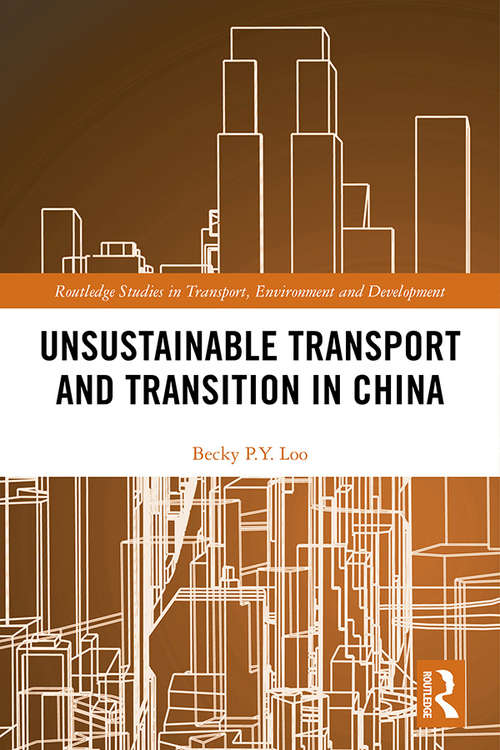 Unsustainable Transport and Transition in China (Routledge Studies in Transport, Environment and Development)