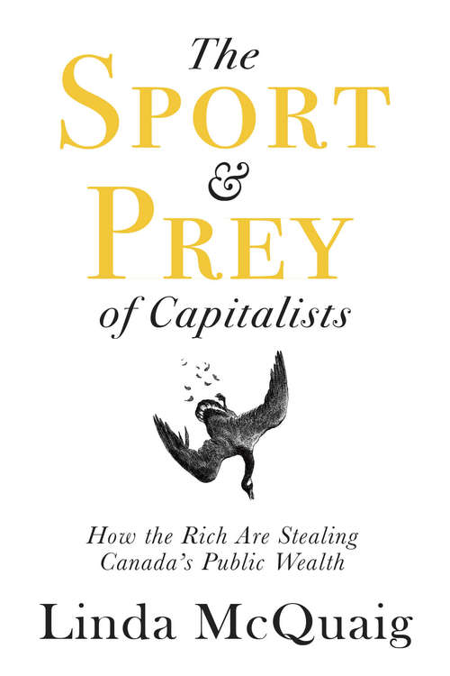 Book cover of The Sport and Prey of Capitalists: How the Rich Are Stealing Canada’s Public Wealth