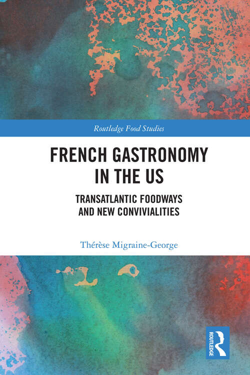 Book cover of French Gastronomy in the US: Transatlantic Foodways and New Convivialities (1) (Routledge Food Studies)