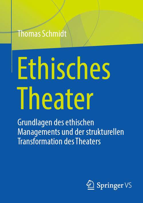 Book cover of Ethisches Theater: Grundlagen des ethischen Managements und der strukturellen Transformation des Theaters (2024)