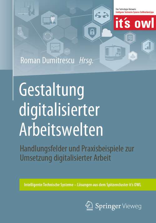 Book cover of Gestaltung digitalisierter Arbeitswelten: Handlungsfelder und Praxisbeispiele zur Umsetzung digitalisierter Arbeit (1. Aufl. 2022) (Intelligente Technische Systeme – Lösungen aus dem Spitzencluster it’s OWL)