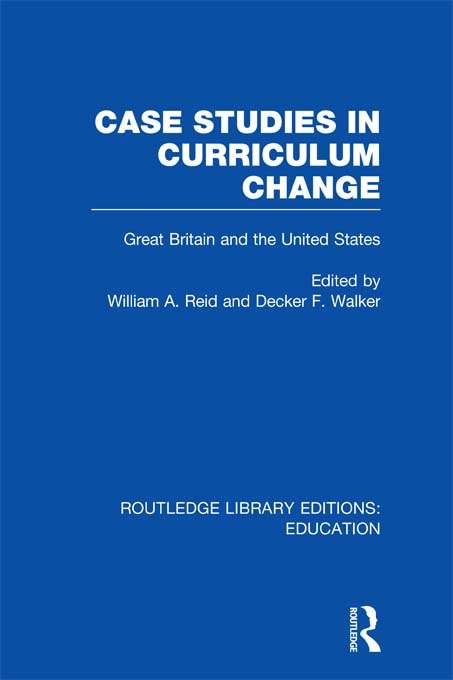 Case Studies in Curriculum Change: Great Britain and the United States (Routledge Library Editions: Education)