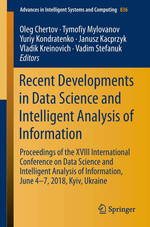 Recent Developments in Data Science and Intelligent Analysis of Information: Proceedings of the XVIII International Conference on Data Science and Intelligent Analysis of Information, June 4–7, 2018, Kyiv, Ukraine (Advances in Intelligent Systems and Computing #836)