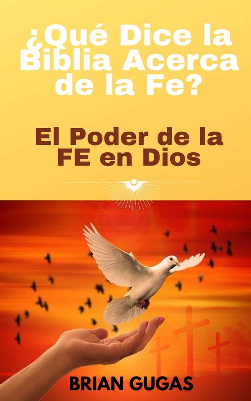 Book cover of ¿Qué Dice la Biblia Acerca de la Fe?: El Poder de la FE en Dios