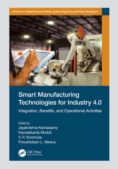 Book cover of Smart Manufacturing Technologies for Industry 4.0: Integration, Benefits, and Operational Activities (Advances in Intelligent Decision-Making, Systems Engineering, and Project Management)