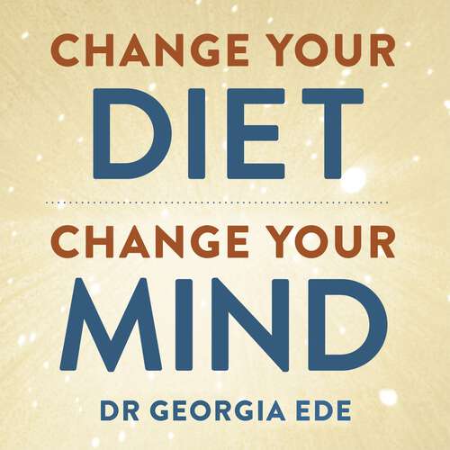 Book cover of Change Your Diet, Change Your Mind: A powerful plan to improve mood, overcome anxiety and protect memory for a lifetime of optimal mental health