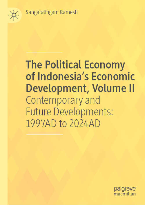 Book cover of The Political Economy of Indonesia’s Economic Development, Volume II: Contemporary and Future Developments: 1997AD to 2024AD