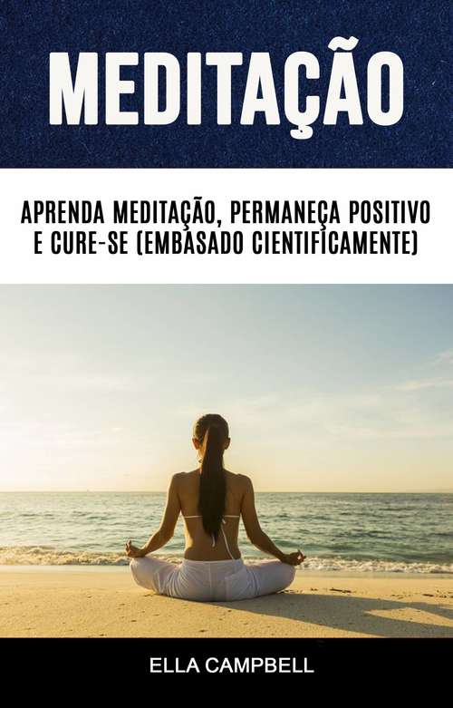 Book cover of Meditação (Embasado Cientificamente): Aprenda Meditação, Permaneça Positivo e Cure-se (Embasado Cientificamente)