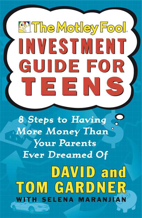 Book cover of The Motley Fool Investment Guide for Teens: 8 Steps to Having More Money Than Your Parents Ever Dreamed Of (Motley Fool Bks.)