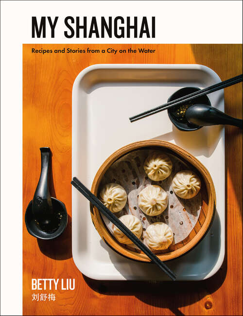 Book cover of My Shanghai: Recipes and Stories from a City on the Water