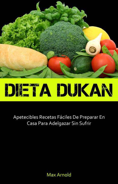 Book cover of Dieta Dukun: Apetecibles Recetas Fáciles De Preparar En Casa Para Adelgazar Sin Sufrir
