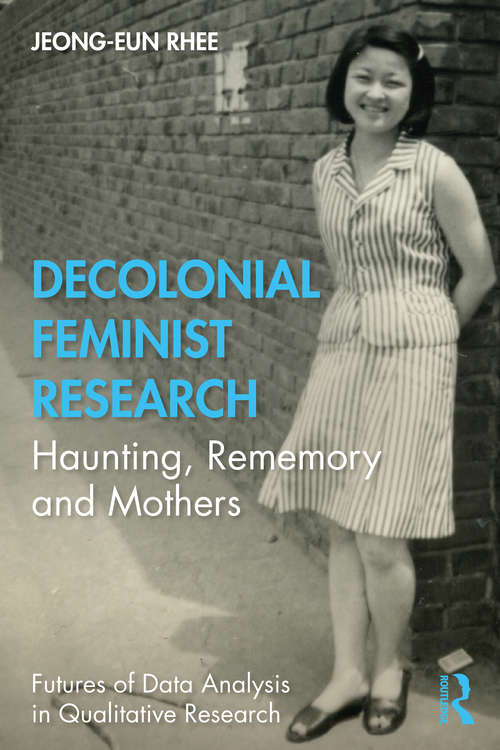 Decolonial Feminist Research: Haunting, Rememory and Mothers (Futures of Data Analysis in Qualitative Research)