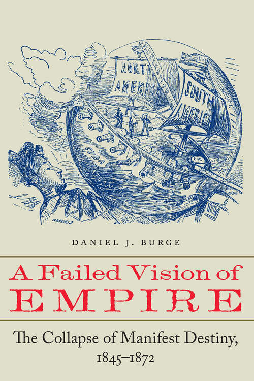 A Failed Vision of Empire: The Collapse of Manifest Destiny, 1845–1872